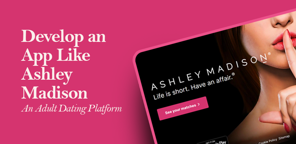 How to Develop an App Like Ashley Madison : An Adult Dating Platform